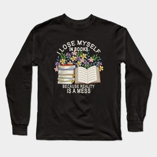 I Lose Myself In Books Because Reality Is A Mess Long Sleeve T-Shirt